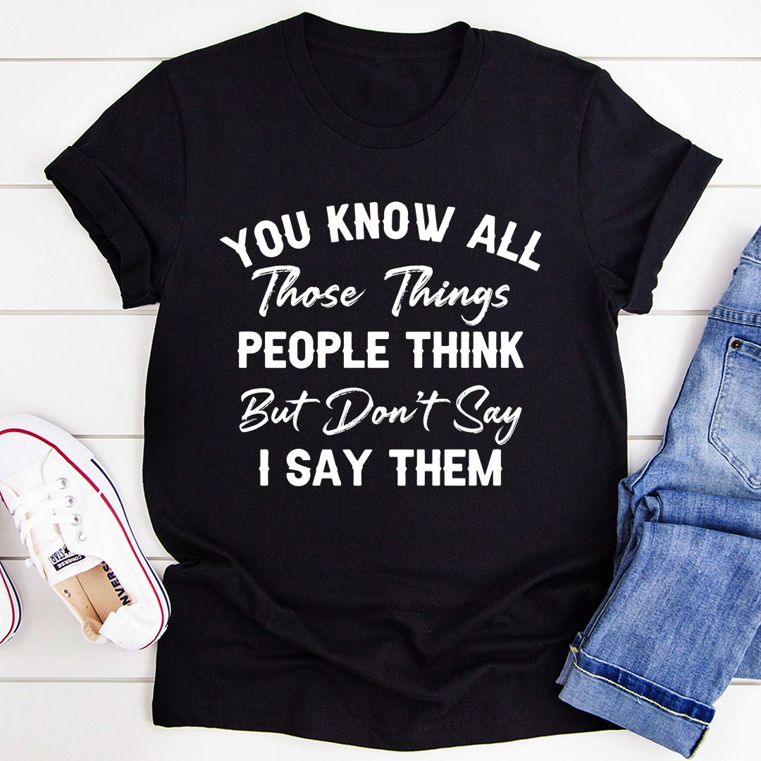 Things People Think But Don't Say T-Shirt-3