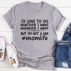 I'd Love To Do Whatever I Want But I Am Not A Dad T-Shirt-0