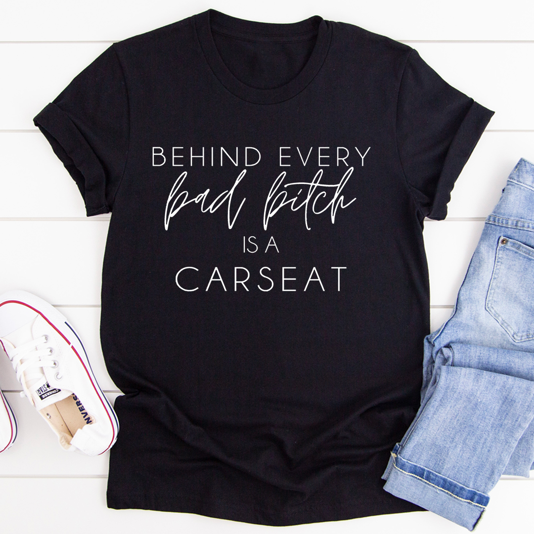 Behind Every Bad B Is A Car Seat T-Shirt-0