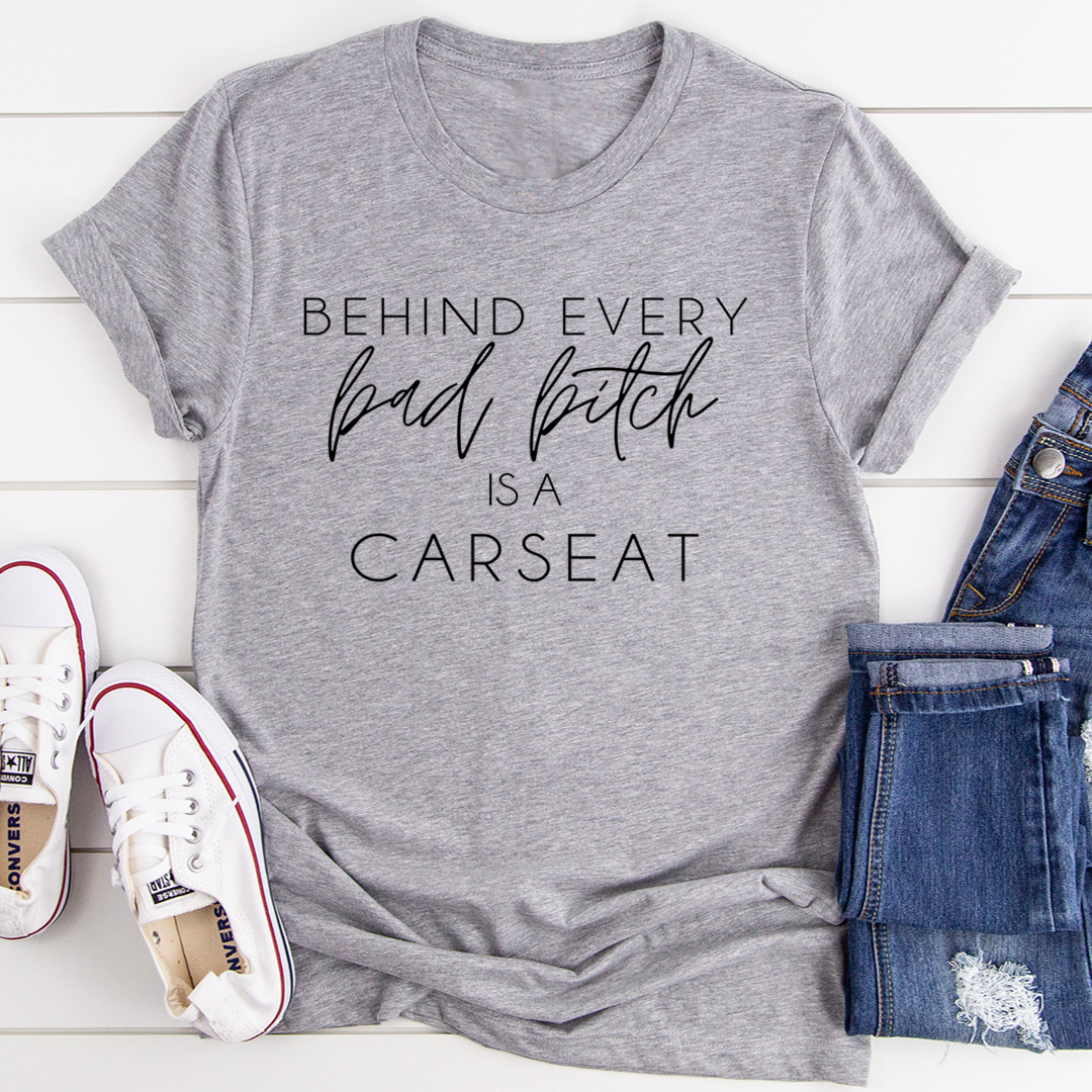 Behind Every Bad B Is A Car Seat T-Shirt-1