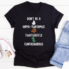 Don’t Be A Hippo-Twatamus Twatwaffle Cuntasaurous T-Shirt-1