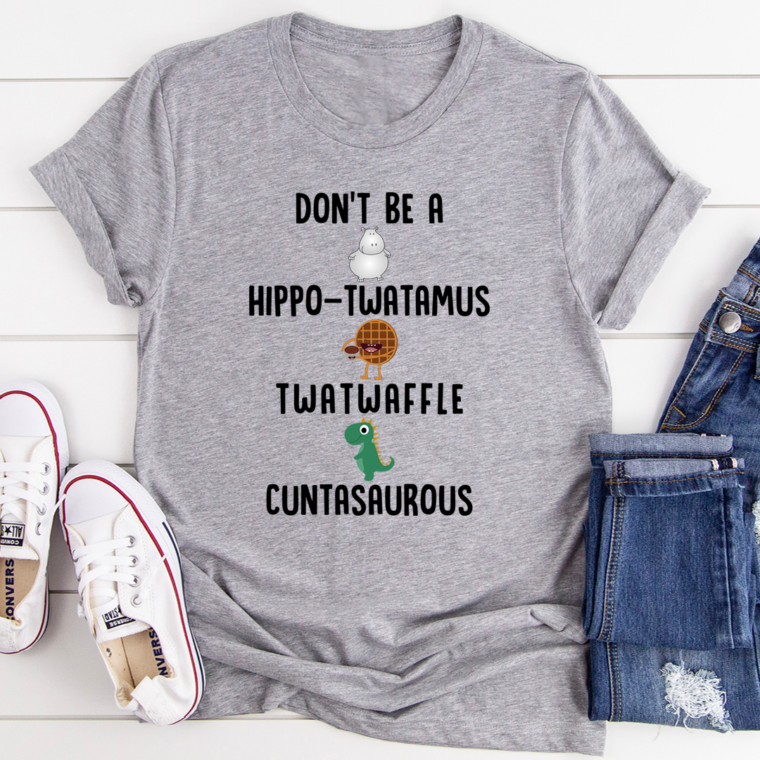 Don’t Be A Hippo-Twatamus Twatwaffle Cuntasaurous T-Shirt-0
