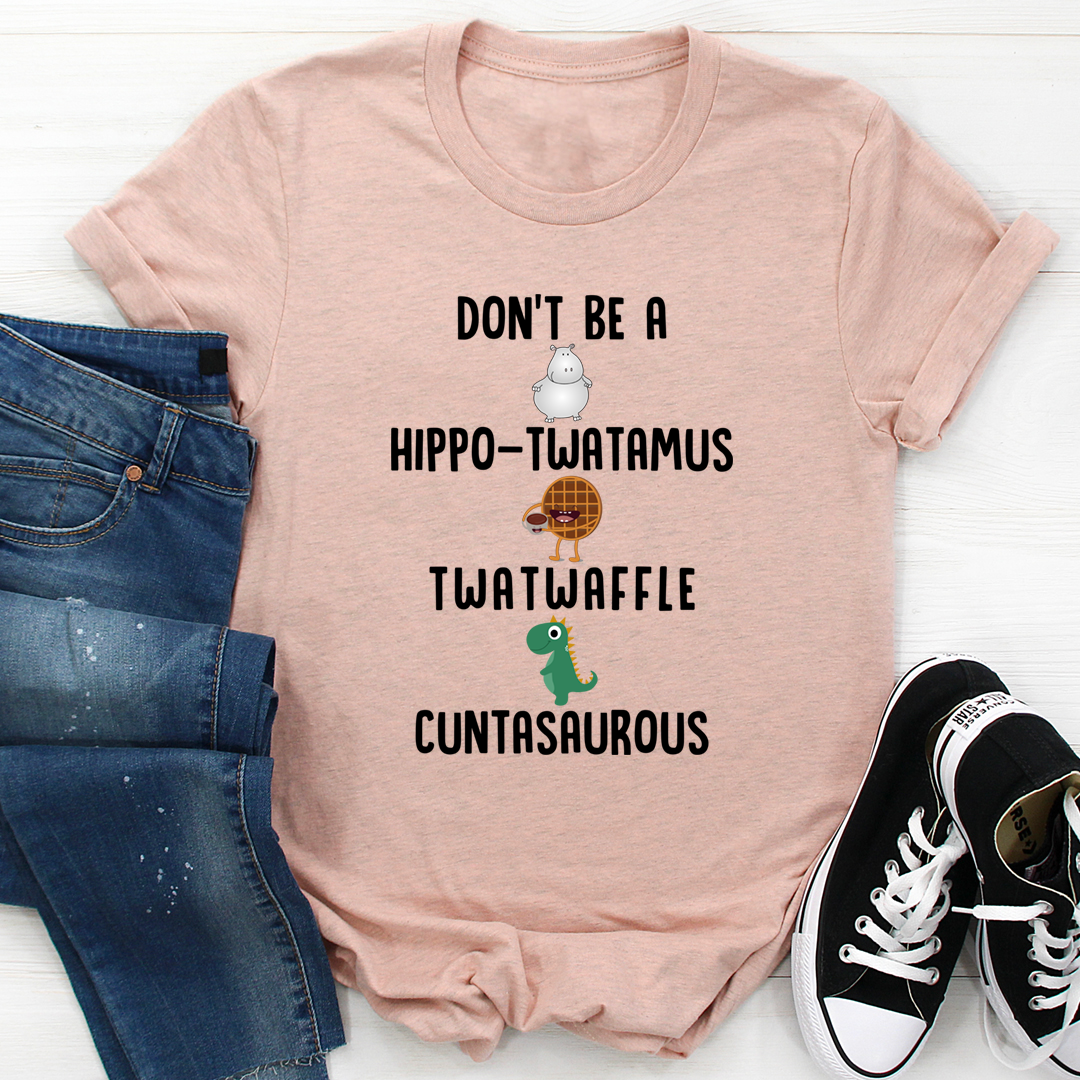 Don’t Be A Hippo-Twatamus Twatwaffle Cuntasaurous T-Shirt-3
