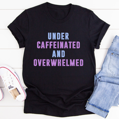 Under Caffeinated And Overwhelmed T-Shirt-1