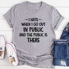 I Hate It When I Go Out In Public And The Public Is There T-Shirt-0