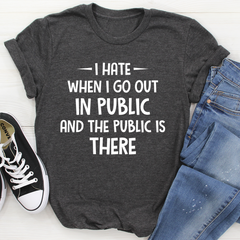 I Hate It When I Go Out In Public And The Public Is There T-Shirt-3