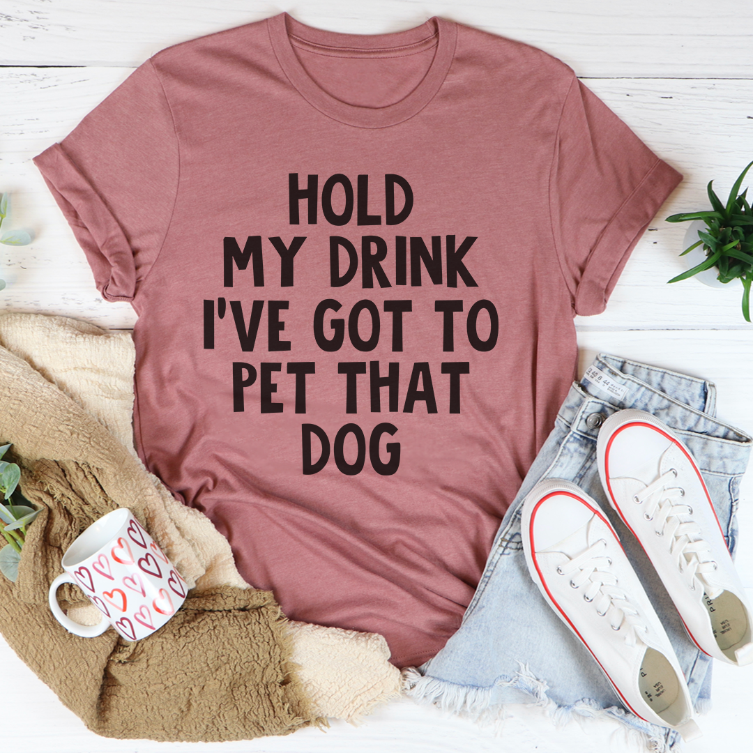 Hold My Drink I've Got To Pet That Dog T-Shirt-0