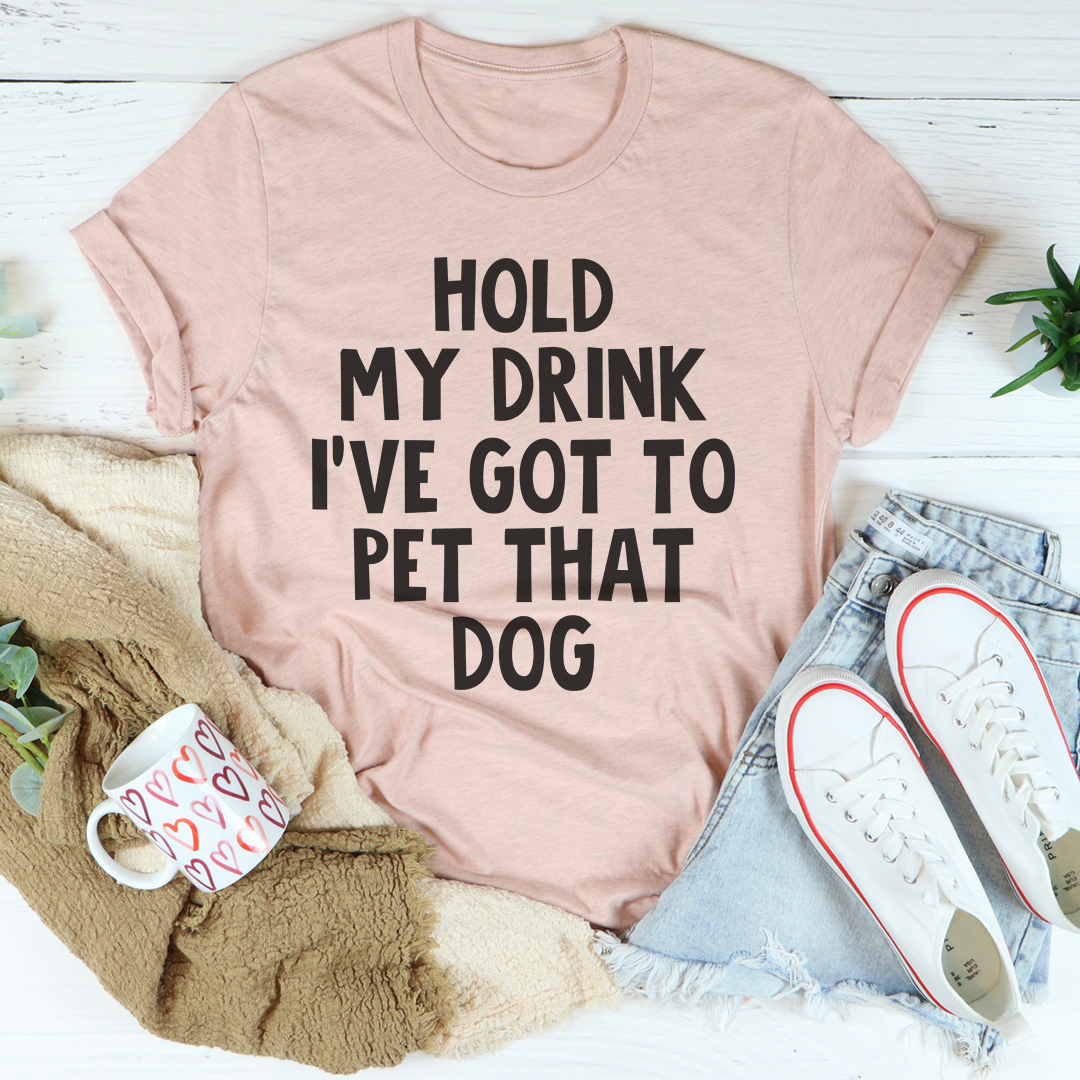 Hold My Drink I've Got To Pet That Dog T-Shirt-1