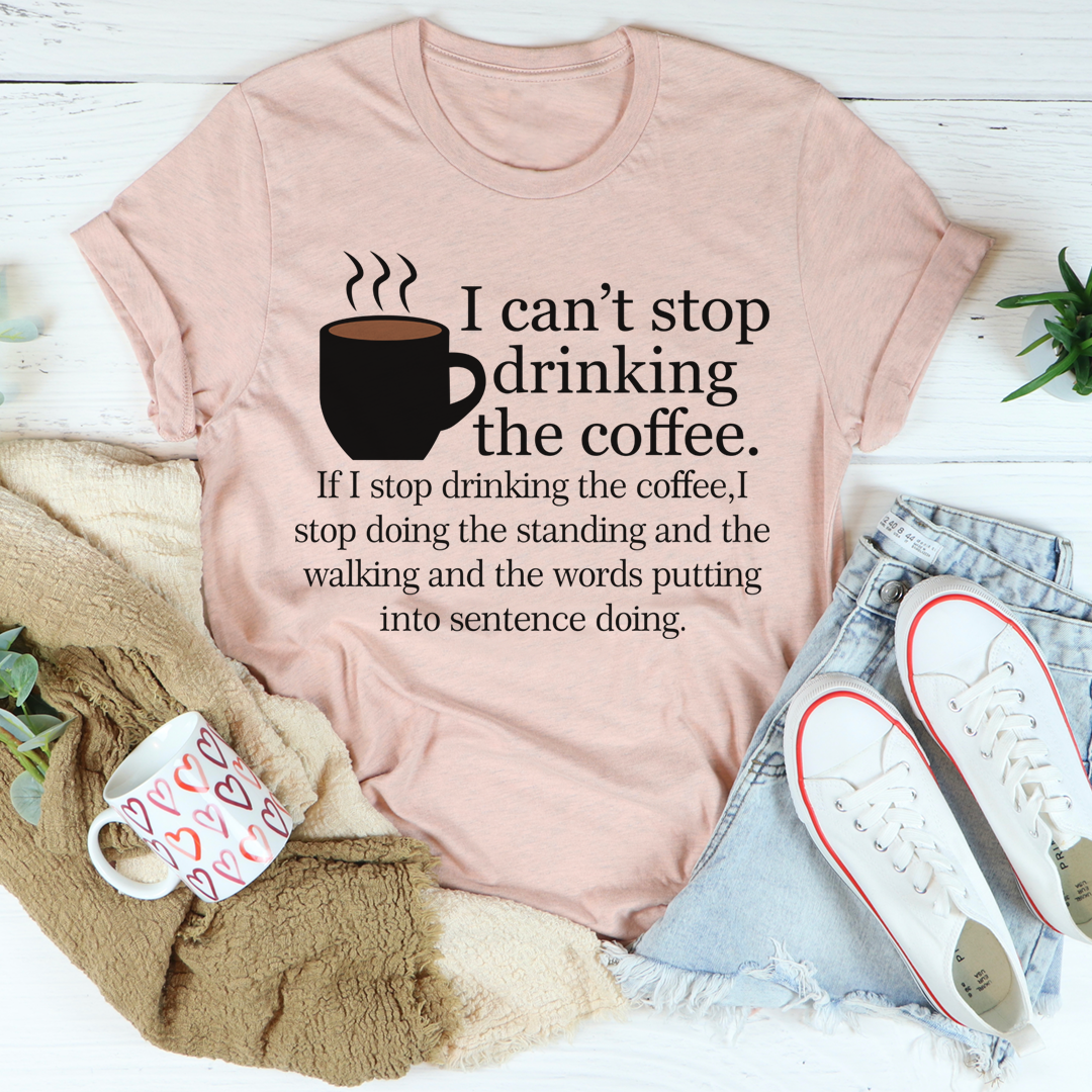 I Can't Stop Drinking The Coffee T-Shirt-3