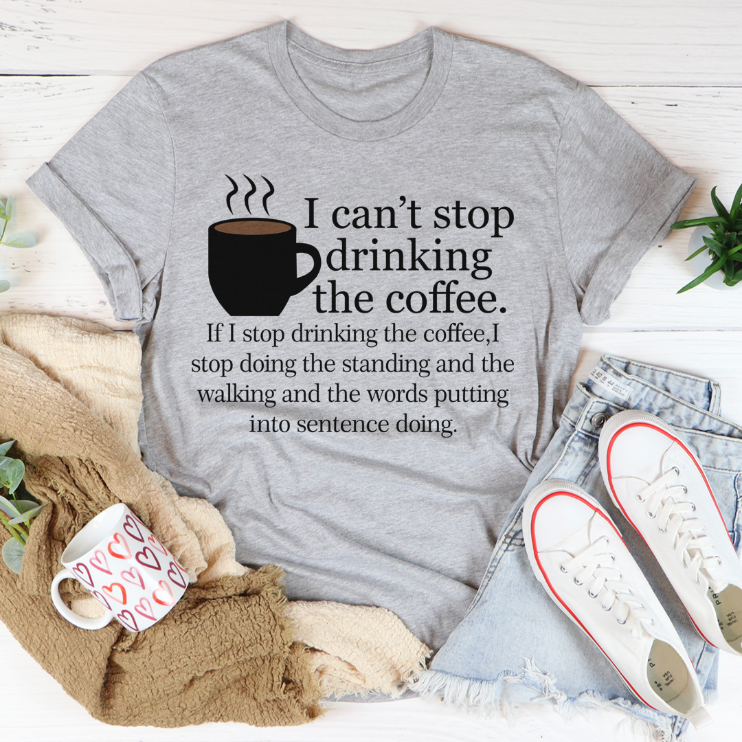 I Can't Stop Drinking The Coffee T-Shirt-0
