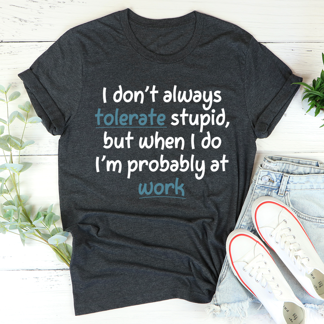 I Don't Always Tolerate Stupid People T-Shirt-0