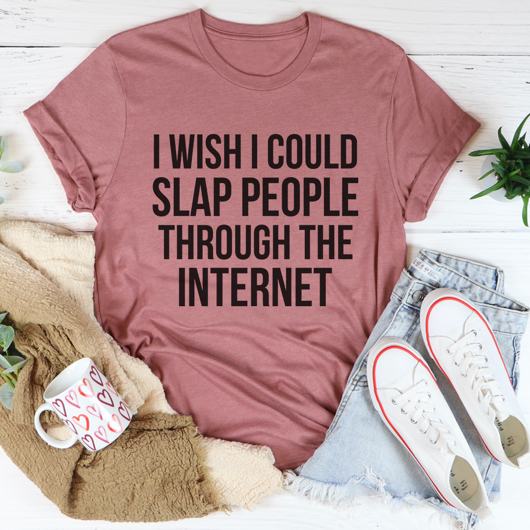 I Wish I Could Slap People Through The Internet T-Shirt-2