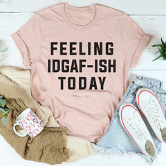 Feeling IDAF-ISH Today T-Shirt-3