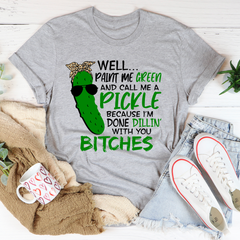 Well Paint Me Green And Call Me A Pickle T-Shirt-0