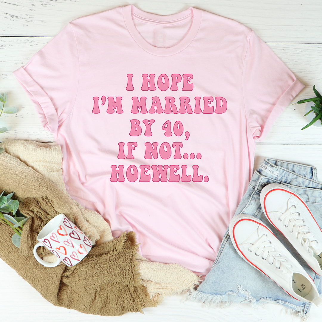 I Hope I'm Married By 40 If Not Hoewell T-Shirt-2