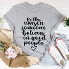 Be The Reason Someone Believes In Good People T-Shirt-0