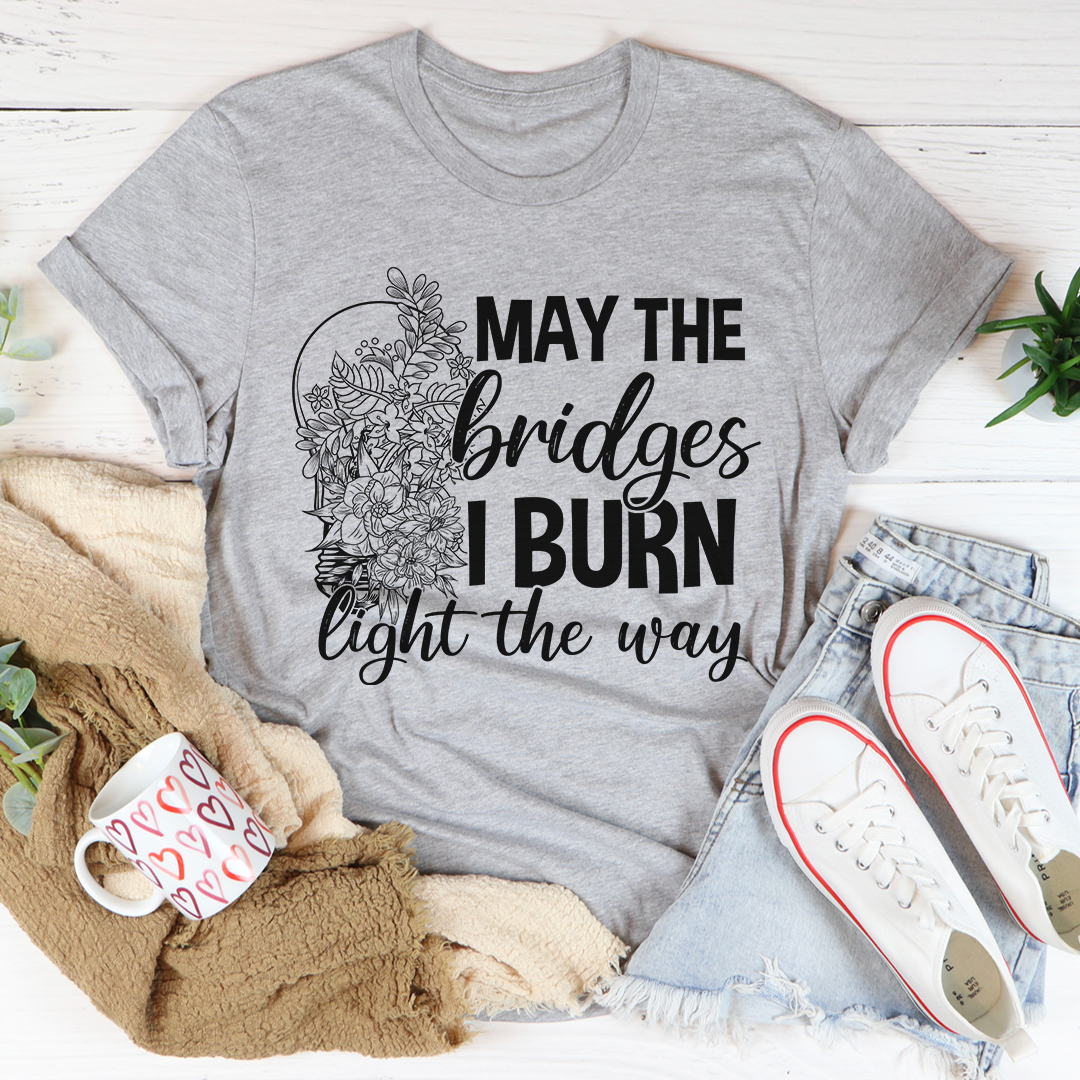 May The Bridges I Burn Light The Way T-Shirt-0