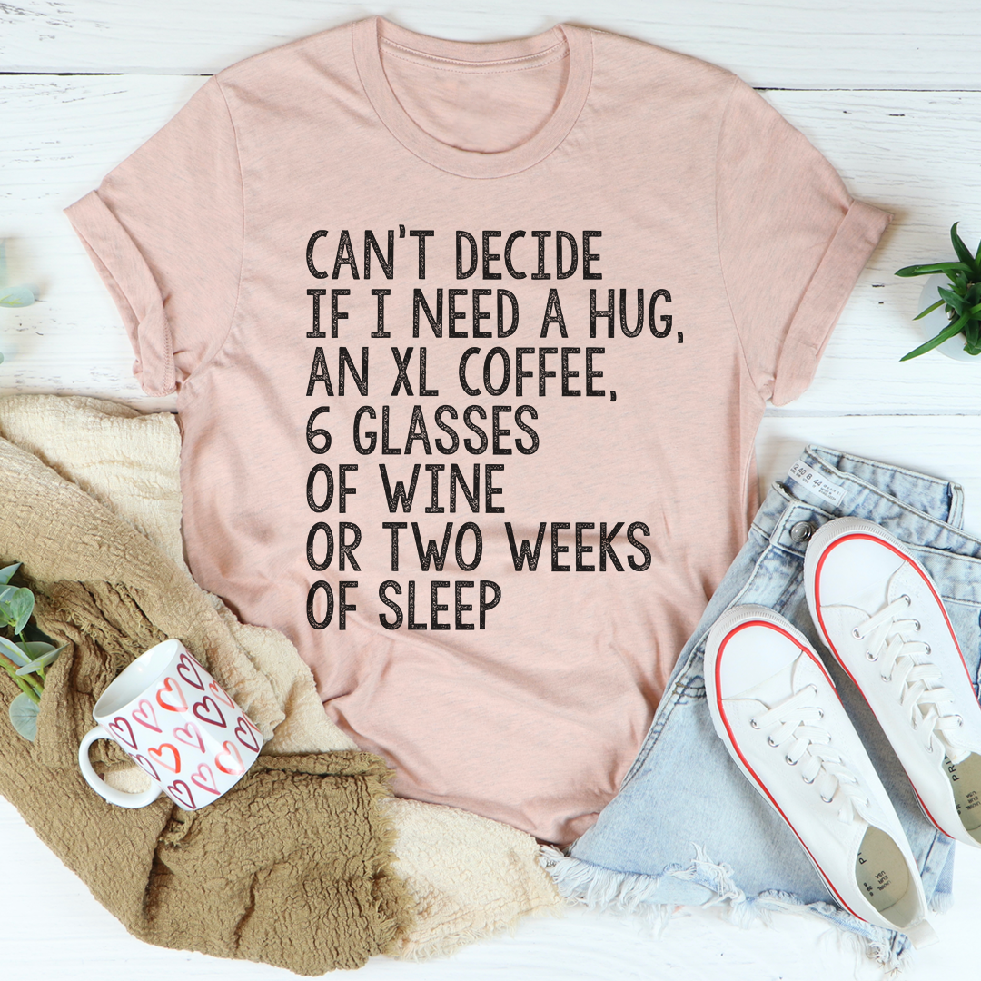 Can't Decide If I Need A Hug An XL Coffee 6 Glasses Of Wine T-Shirt-3
