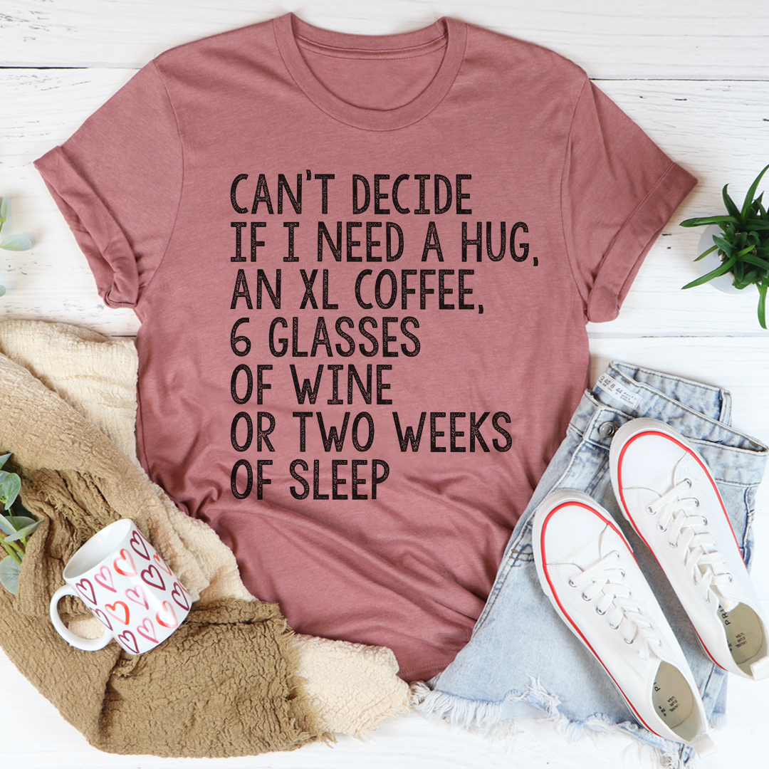 Can't Decide If I Need A Hug An XL Coffee 6 Glasses Of Wine T-Shirt-2