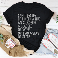 Can't Decide If I Need A Hug An XL Coffee 6 Glasses Of Wine T-Shirt-0