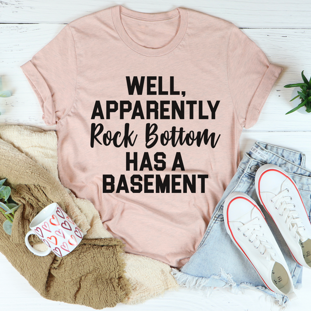Well Apparently Rock Bottom Has A Basement T-Shirt-3