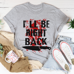 I'll Be Right Back T-Shirt-0