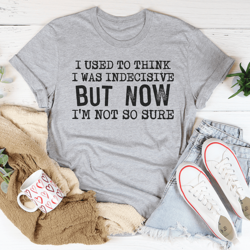 I Used To Think I Was Indecisive But Now I'm Not So Sure T-Shirt-3