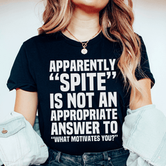 Apparently Spite Is Not An Appropriate Answer To What Motivates You T-Shirt-0