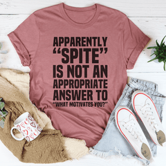 Apparently Spite Is Not An Appropriate Answer To What Motivates You T-Shirt-1