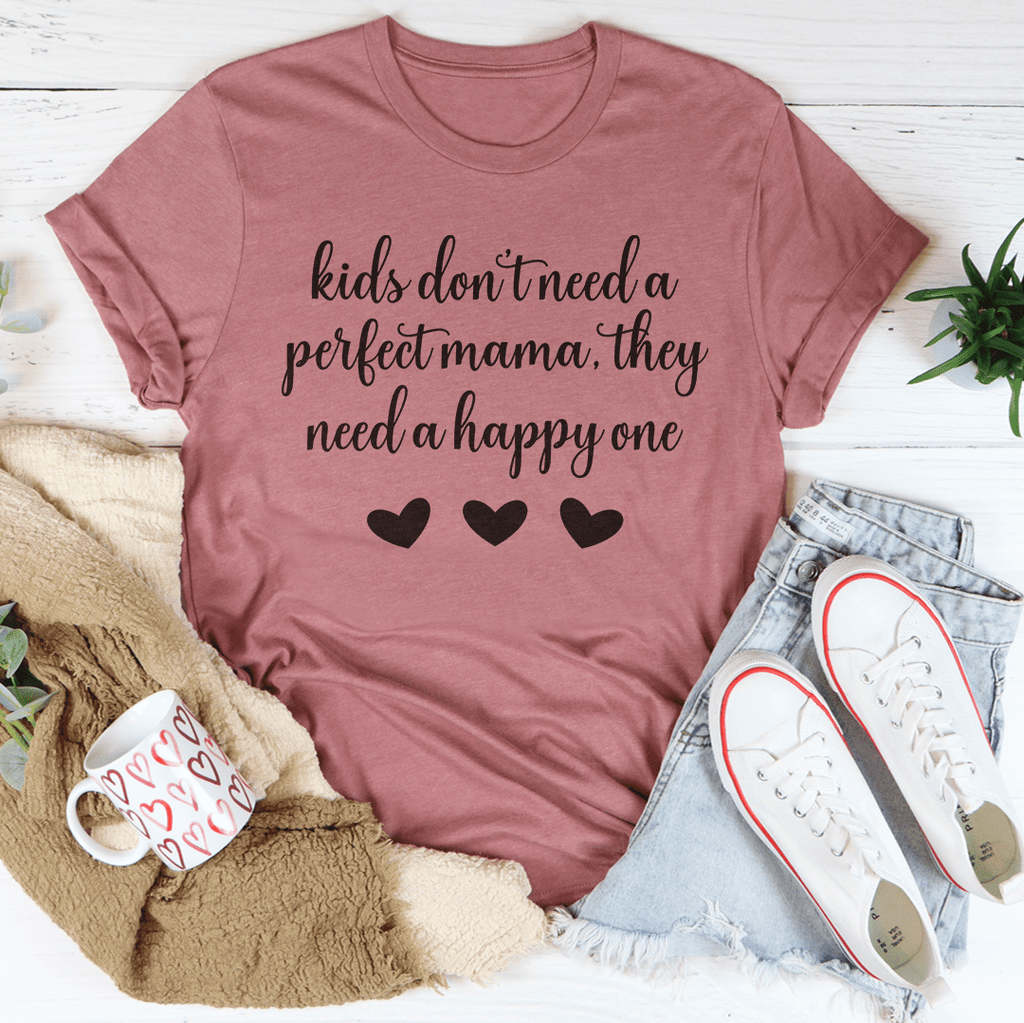 Kids Don't Need A Perfect Mama They Need A Happy One T-Shirt-1