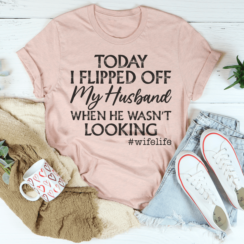 Today I Flipped Off My Husband T-Shirt-2