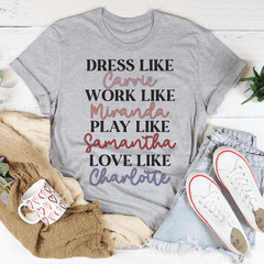 Dress Like Carrie Work Like Miranda Play Like Samantha T-Shirt-2