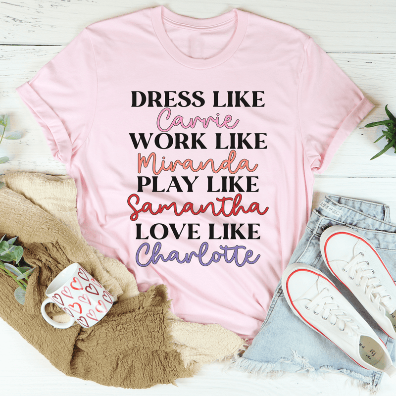 Dress Like Carrie Work Like Miranda Play Like Samantha T-Shirt-1