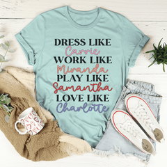 Dress Like Carrie Work Like Miranda Play Like Samantha T-Shirt-0