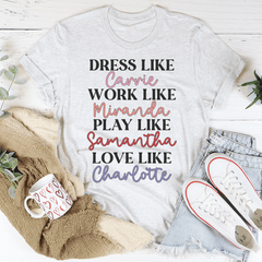 Dress Like Carrie Work Like Miranda Play Like Samantha T-Shirt-3