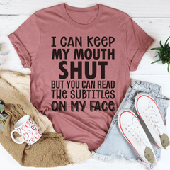 I Can Keep My Mouth Shut But You Can Read The Subtitles On My Face T-Shirt-1