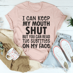 I Can Keep My Mouth Shut But You Can Read The Subtitles On My Face T-Shirt-2