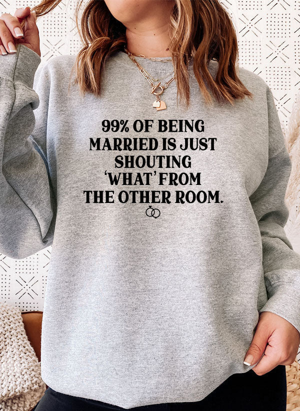 99% BEING MARRIED IS JUST SHOUTING Sweat Shirt-4