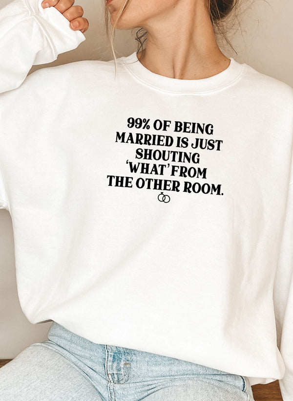 99% BEING MARRIED IS JUST SHOUTING Sweat Shirt-5