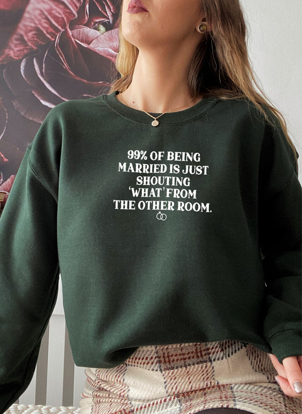 99% BEING MARRIED IS JUST SHOUTING Sweat Shirt-3