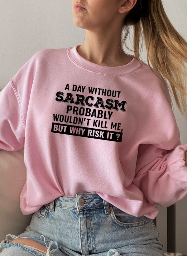 A Day Without Sarcasm Sweat Shirt-4
