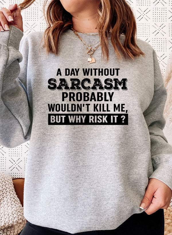 A Day Without Sarcasm Sweat Shirt-0