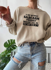 A Day Without Sarcasm Sweat Shirt-1