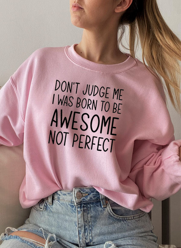 Dont Judge Me I Was Born To Be Awesome Not Perfect Sweat Shirt-4