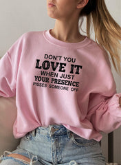 Dont You Love It When Just Your Presence Pisses Someone Off Sweat Shirt-1