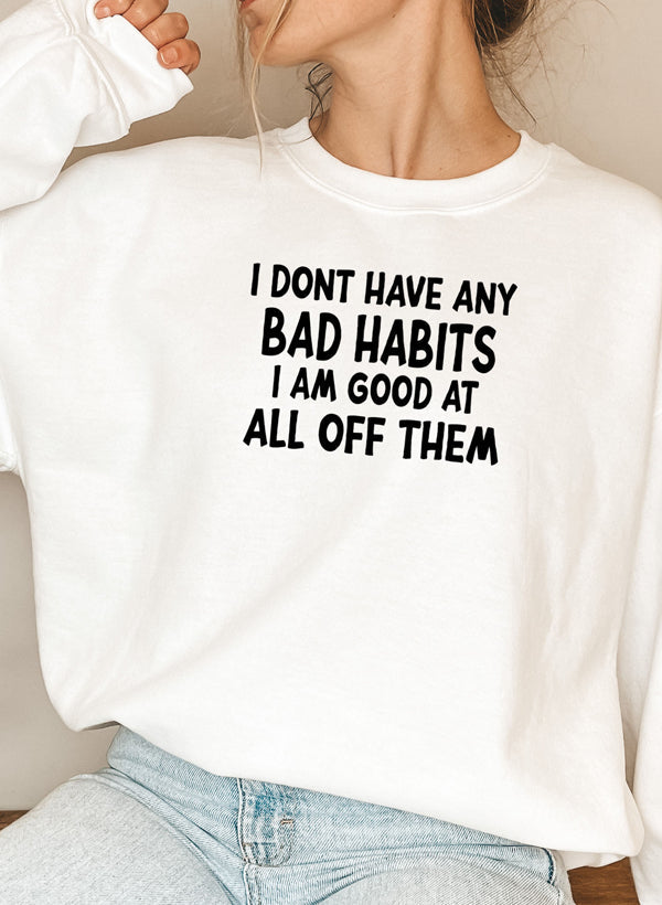 I Dont Have Any Bad Habits I Am Good At All Of Them Sweat Shirt-5