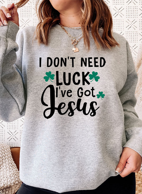 I Dont Need Luck Ive Got Jesus Sweat Shirt-5