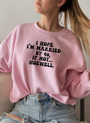 I Hope Im Married By 40 If Not Hoewell Sweat Shirt-3