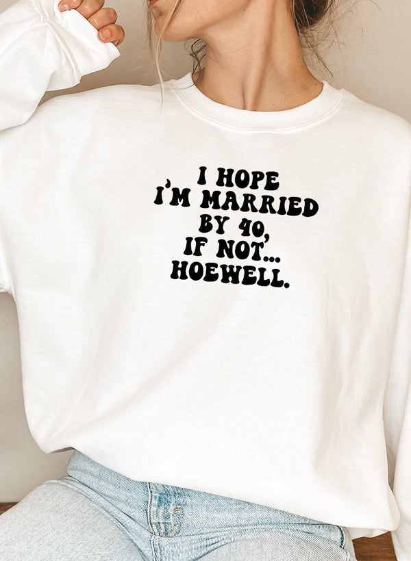 I Hope Im Married By 40 If Not Hoewell Sweat Shirt-0