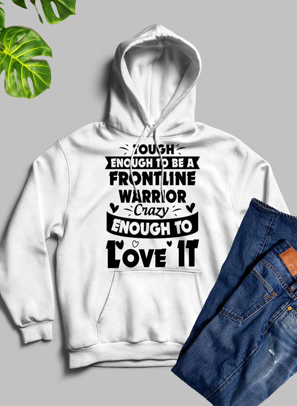 Tough Enough To Be A Frontline Warrior Crazy Enough To Love It Hoodie-5